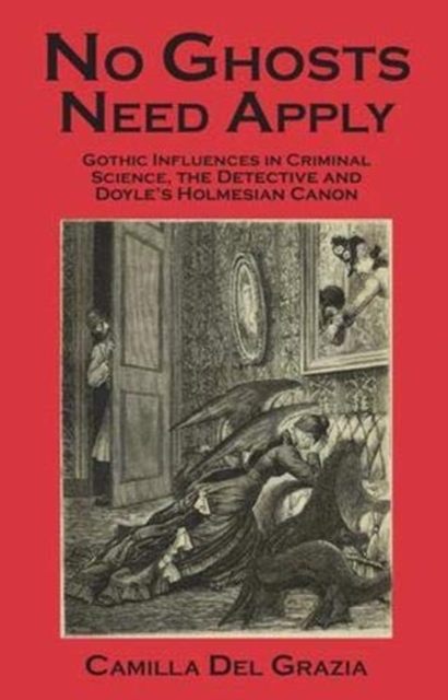 No Ghosts Need Apply : Gothic influences in criminal science, the detective and Doyle's Holmesian Canon, Hardback Book