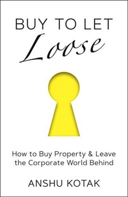 Buy to Let Loose : How to Buy Property & Leave the Corporate World Behind, Paperback / softback Book