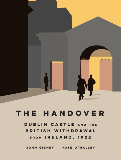 The Handover : Dublin Castle and the British withdrawal from Ireland, 1922, EPUB eBook