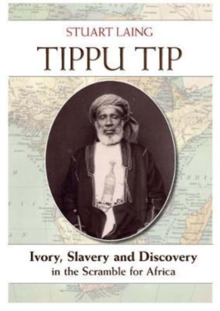 Tippu Tip : Ivory, Slavery and Discovery in the Scramble for Africa, Hardback Book