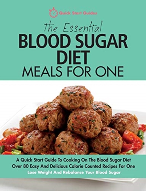 The Essential Blood Sugar Diet Meals For One : A Quick Start Guide To Cooking On The Blood Sugar Diet. Over 80 Easy And Delicious Calorie Counted Recipes For One. Lose Weight And Rebalance Your Blood, Paperback / softback Book