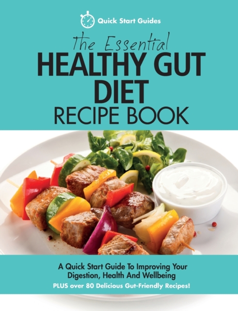 The Essential Healthy Gut Diet Recipe Book : A Quick Start Guide To Improving Your Digestion, Health And Wellbeing PLUS Over 80 Delicious Gut-Friendly Recipes!, Paperback / softback Book