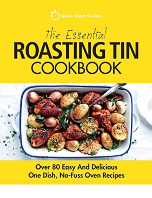 The Essential Roasting Tin Cookbook : Over 80 Easy And Delicious One Dish, No-Fuss Oven Recipes, Paperback / softback Book