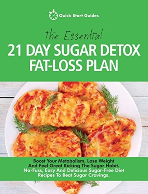 The Essential 21-Day Sugar Detox Fat-Loss Plan : Boost Your Metabolism, Lose Weight And Feel Great Kicking The Sugar Habit. No-Fuss, Easy And Delicious Sugar-Free Diet Recipes To Beat Sugar Cravings, Paperback / softback Book