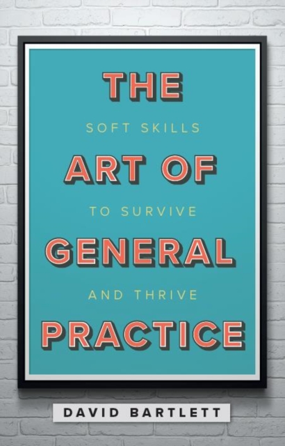 The Art of General Practice : Soft skills to survive and thrive, Paperback / softback Book