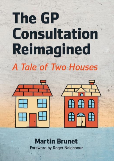 The GP Consultation Reimagined : A tale of two houses, Paperback / softback Book