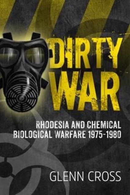 Dirty War : Rhodesia and Chemical Biological Warfare 1975-1980, Paperback / softback Book