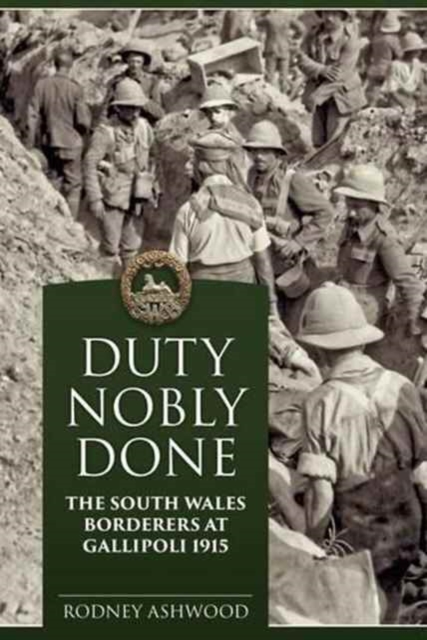 Duty Nobly Done : The South Wales Borderers at Gallipoli 1915, Hardback Book