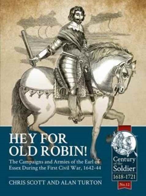 Hey for Old Robin! : The Campaigns and Armies of the Earl of Essex During the First Civil War, 1642-44, Paperback / softback Book