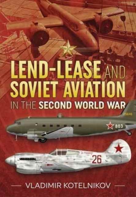 Lend-Lease and Soviet Aviation in the Second World War, Hardback Book