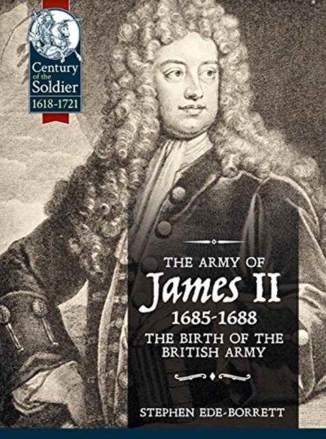 The Army of James II, 1685-1688 : The Birth of the British Army, Paperback / softback Book