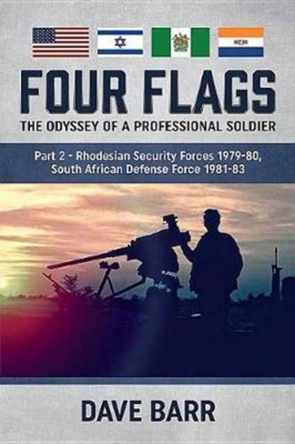 Four Flags, the Odyssey of a Professional Soldier Part 2 : Rhodesian Security Forces 1979-80, South African Defence Force 1981-83, Paperback / softback Book
