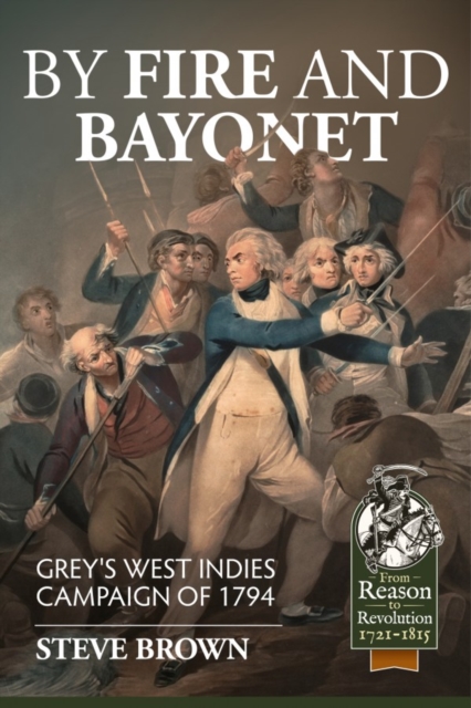 By Fire and Bayonet : Grey'S West Indies Campaign of 1794, Hardback Book