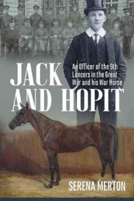 Jack and Hopit, Comrades in Arms : An Officer of the 9th Lancers in the Great War and His War Horse, Paperback / softback Book