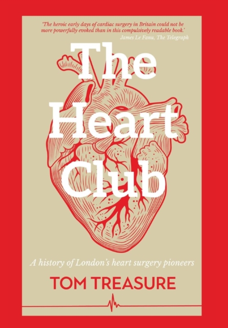 The Heart Club : A history of London's heart surgery pioneers, Hardback Book