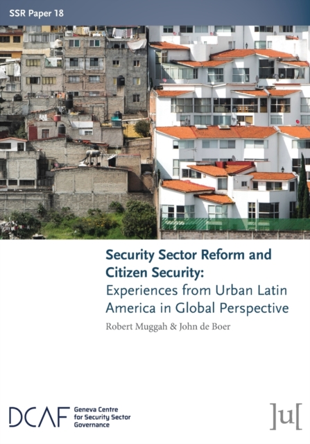 Security Sector Reform and Citizen Security : Experiences from Urban Latin America in Global Perspective, Paperback / softback Book