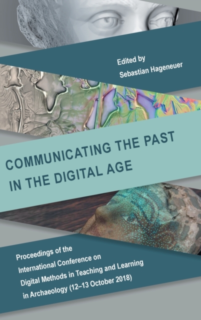 Communicating the Past in the Digital Age : Proceedings of the International Conference on Digital Methods in Teaching and Learning in Archaeology (12-13 October 2018), Hardback Book