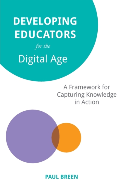 Developing Educators for the Digital Age : A Framework for Capturing Knowledge in Action, Paperback / softback Book