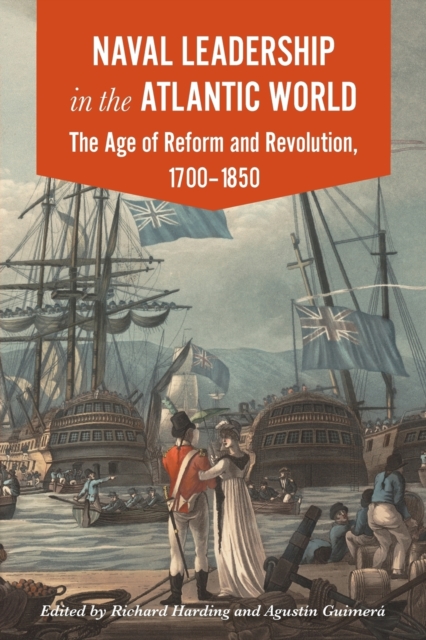 Naval Leadership in the Atlantic World : The Age of Reform and Revolution, 1700-1850, Paperback / softback Book