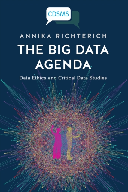 The Big Data Agenda : Data Ethics and Critical Data Studies, Paperback / softback Book