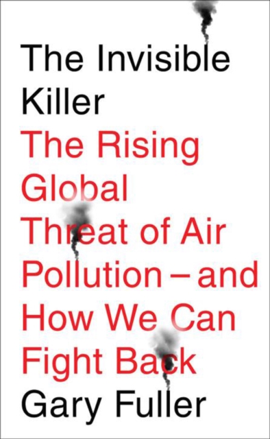 The Invisible Killer : The Rising Global Threat of Air Pollution - and How We Can Fight Back, Paperback / softback Book