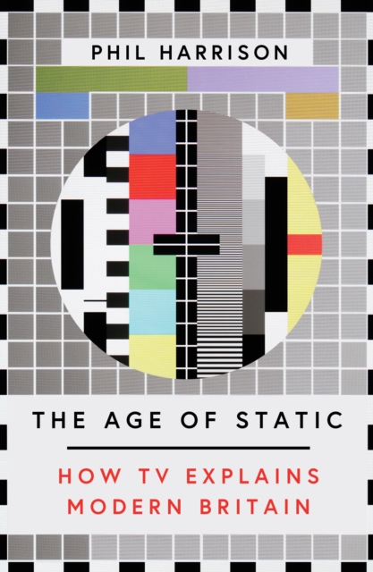 The Age of Static : How TV Explains Modern Britain, Paperback / softback Book
