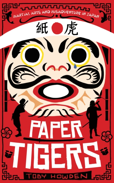 Paper Tigers : Martial arts and misadventure in Japan, Paperback / softback Book
