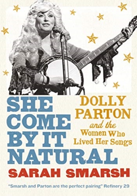 She Come By It Natural : Dolly Parton and the Women Who Lived her Songs, Paperback / softback Book