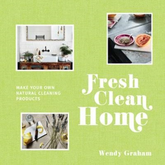 Fresh Clean Home : Make your own natural cleaning products, Hardback Book