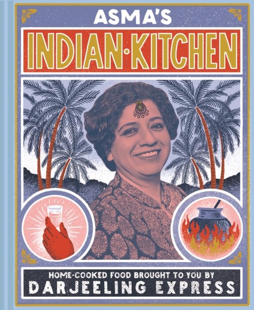 Asma's Indian Kitchen : Home-cooked food brought to you by Darjeeling Express, Hardback Book