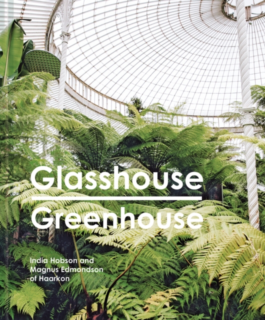 Glasshouse Greenhouse : Haarkon's world tour of amazing botanical spaces, Hardback Book