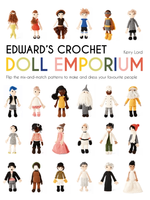 Edward's Crochet Doll Emporium : Flip the mix-and-match patterns to make and dress your favourite people, EPUB eBook