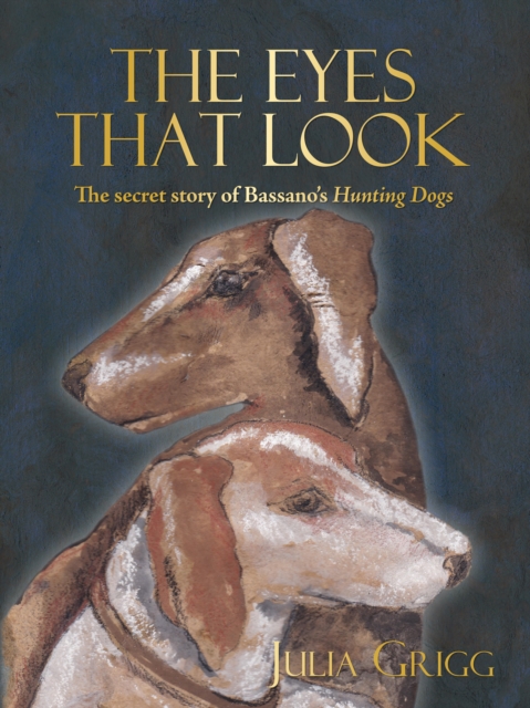 The Eyes That Look : The Secret Story of Bassano's Hunting Dogs, Paperback / softback Book