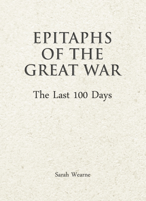Epitaphs of the Great War: The Last 100 Days, Hardback Book