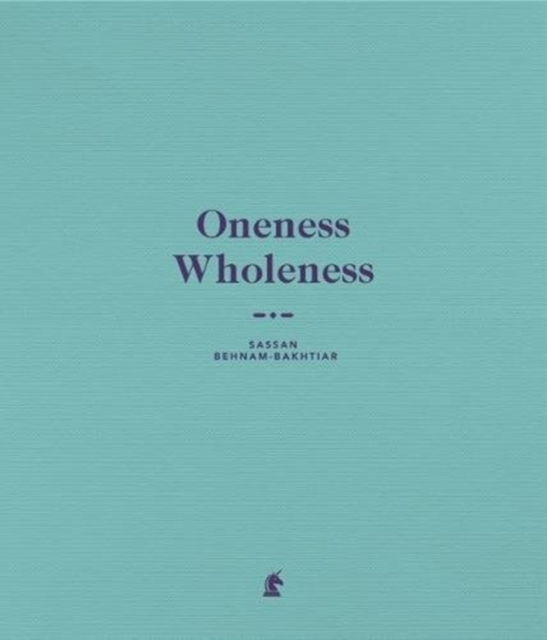 Oneness Wholeness : Sassan Behnam-Bakhtiar, Hardback Book