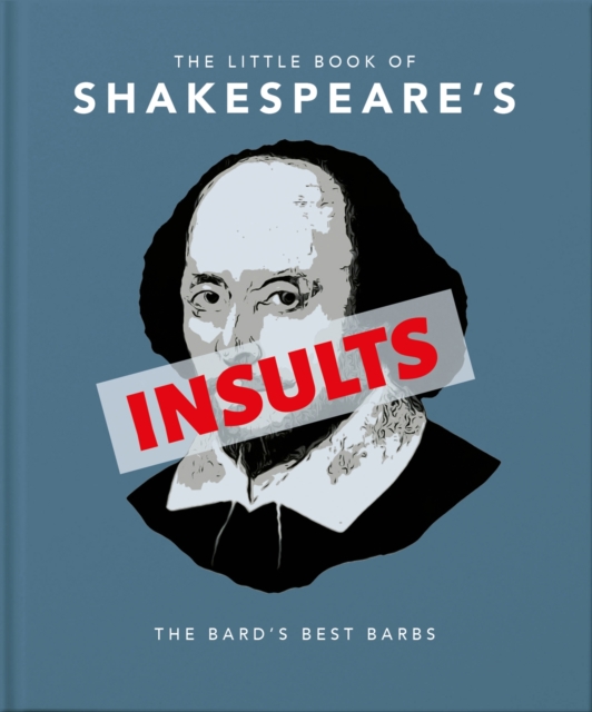 The Little Book of Shakespeare's Insults : Biting Barbs and Poisonous Put-Downs, Hardback Book