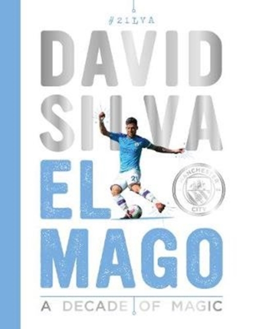 David Silva - El Mago: A Decade Of Magic : Official Manchester City FC Tribute Book, Hardback Book