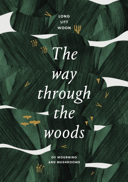 The Way Through the Woods : of mushrooms and mourning, Hardback Book