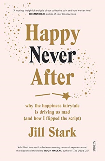 Happy Never After : why the happiness fairytale is driving us mad (and how I flipped the script), Paperback / softback Book