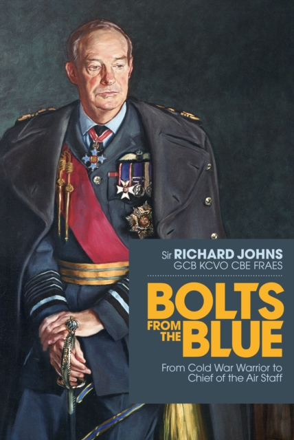 Bolts from the Blue : From Cold War Warrior to Chief of the Air Staff, Hardback Book
