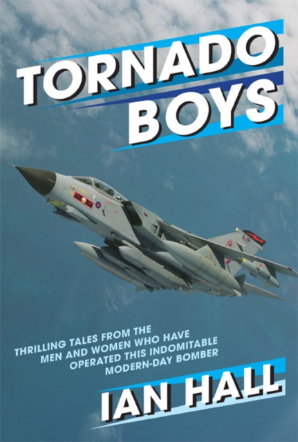 Tornado Boys : Thrilling Tales from the Men and Women who have Operated this Indomintable Modern-Day Bomber, Paperback / softback Book