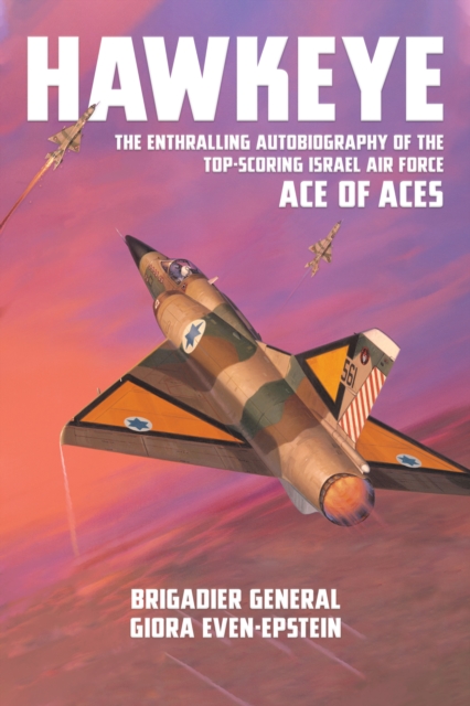 Hawkeye : The Enthralling Autobiography of the Top-Scoring Israel Air Force Ace of Aces, Hardback Book