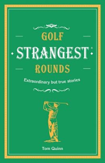 Golf's Strangest Rounds : Extraordinary but true stories from over a century of golf, Hardback Book