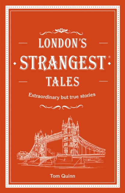 London's Strangest Tales : Extraordinary but true stories from over a thousand years of London's history, Hardback Book
