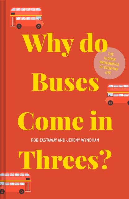 Why do Buses Come in Threes? : The hidden mathematics of everyday life, Hardback Book