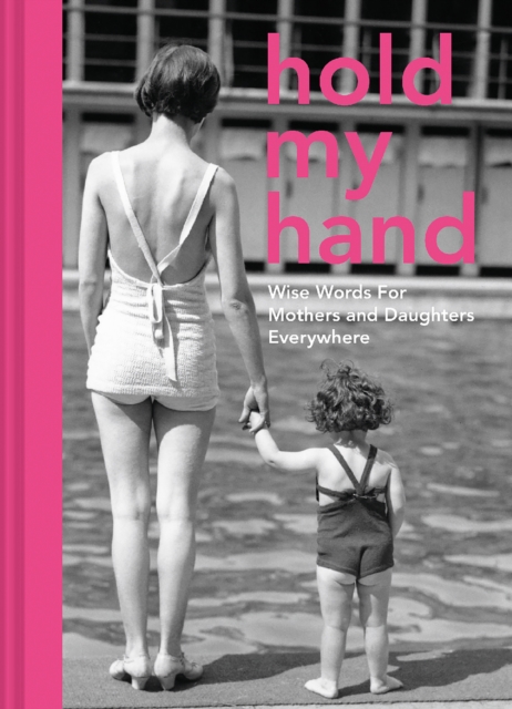 Hold My Hand : Wise words for mothers and daughters everywhere, Hardback Book
