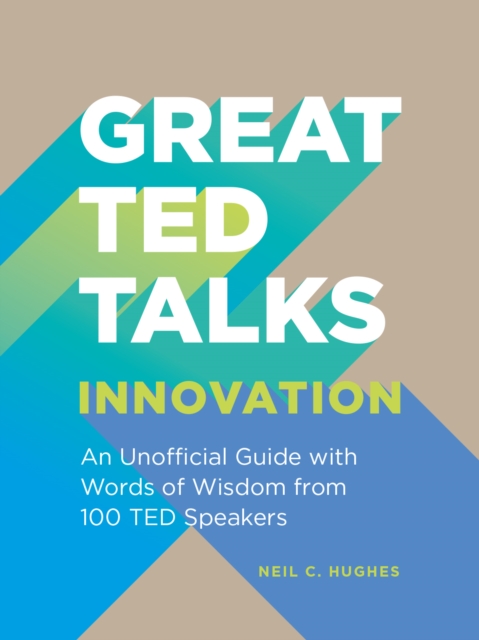 Great TED Talks: Innovation : An unofficial guide with words of wisdom from 100 TED speakers, Paperback / softback Book