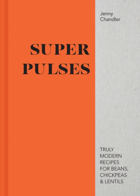 Super Pulses : Truly modern recipes for beans, chickpeas & lentils, Hardback Book