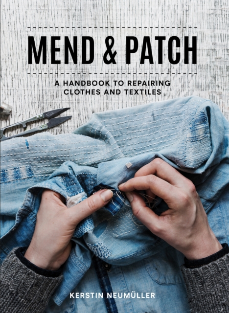 Mend & Patch : A handbook to repairing clothes and textiles, Paperback / softback Book