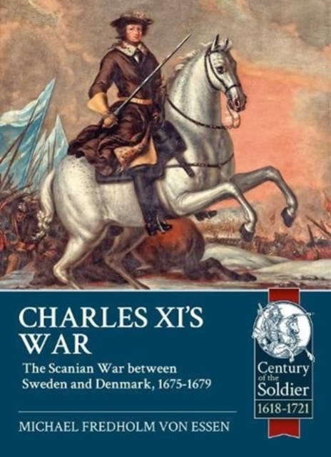 Charles Xi's War : The Scanian War Between Sweden and Denmark, 1675-1679, Paperback / softback Book